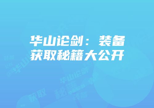 华山论剑：装备获取秘籍大公开