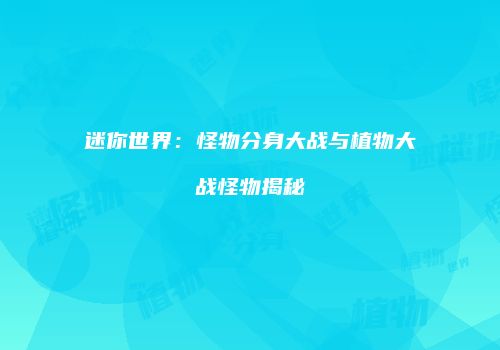 迷你世界：怪物分身大战与植物大战怪物揭秘