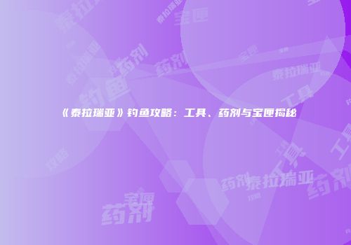 《泰拉瑞亚》钓鱼攻略：工具、药剂与宝匣揭秘