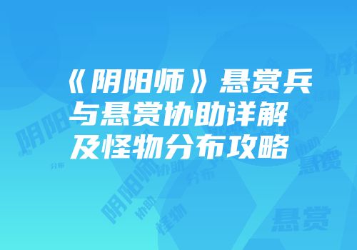 《阴阳师》悬赏兵与悬赏协助详解及怪物分布攻略
