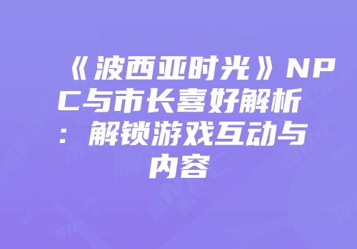 《波西亚时光》NPC与市长喜好解析：解锁游戏互动与内容