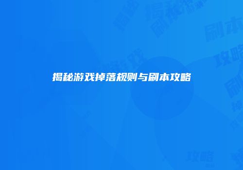 揭秘游戏掉落规则与刷本攻略