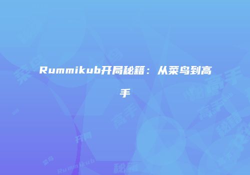 Rummikub开局秘籍：从菜鸟到高手