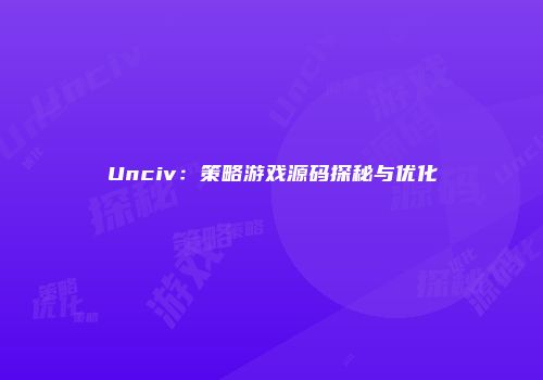 Unciv：策略游戏源码探秘与优化