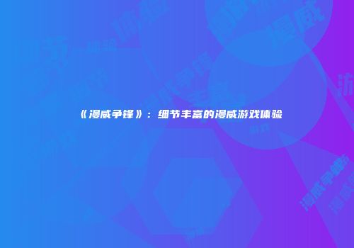 《漫威争锋》：细节丰富的漫威游戏体验