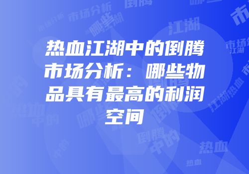 热血江湖中的倒腾市场分析：哪些物品具有最高的利润空间