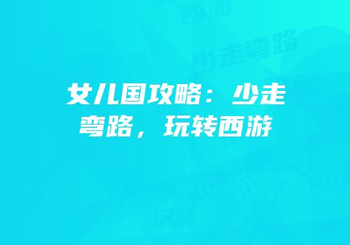 女儿国攻略：少走弯路，玩转西游