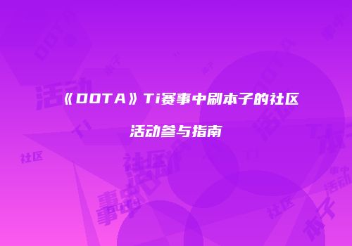 《DOTA》Ti赛事中刷本子的社区活动参与指南
