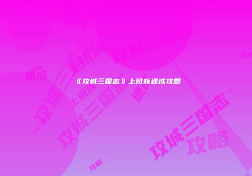 《攻城三国志》上班族速成攻略