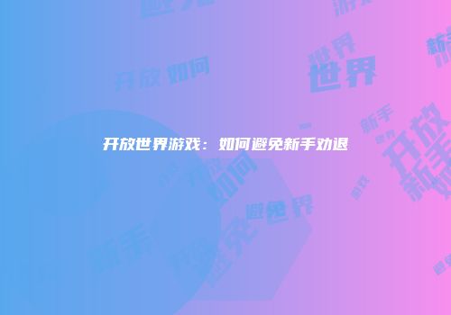 开放世界游戏：如何避免新手劝退
