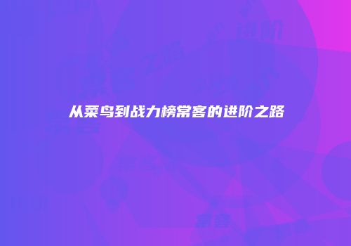 从菜鸟到战力榜常客的进阶之路