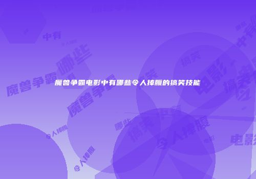 魔兽争霸电影中有哪些令人捧腹的搞笑技能