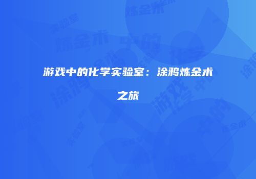 游戏中的化学实验室：涂鸦炼金术之旅