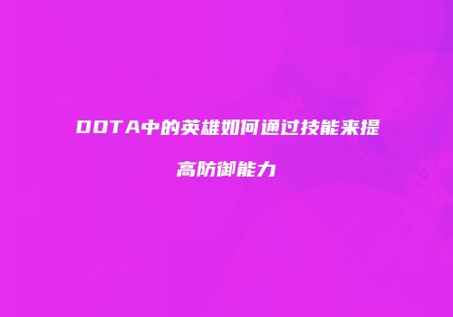 DOTA中的英雄如何通过技能来提高防御能力
