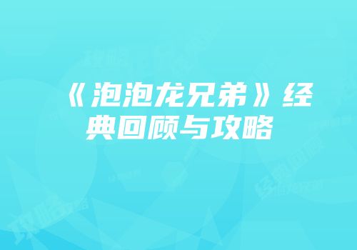 《泡泡龙兄弟》经典回顾与攻略