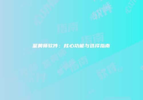 鉴黄师软件：核心功能与选择指南