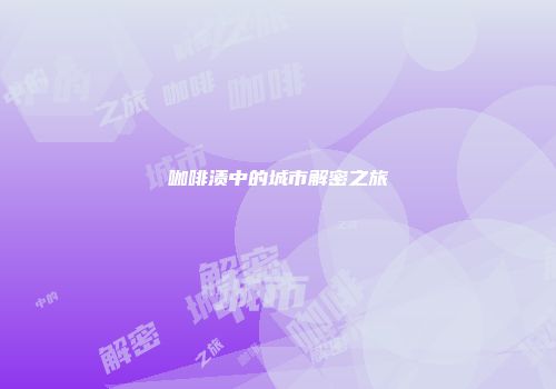 咖啡渍中的城市解密之旅