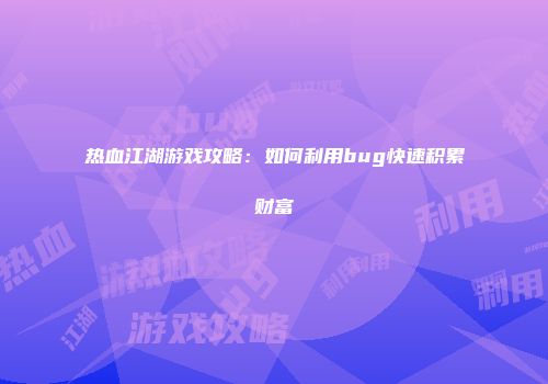 热血江湖游戏攻略：如何利用bug快速积累财富