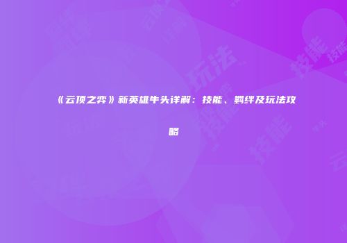 《云顶之弈》新英雄牛头详解：技能、羁绊及玩法攻略