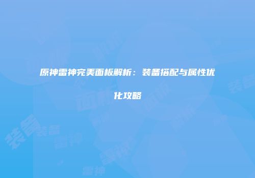 原神雷神完美面板解析：装备搭配与属性优化攻略