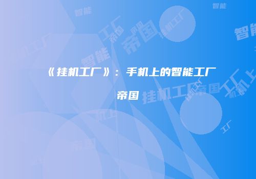 《挂机工厂》：手机上的智能工厂帝国