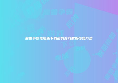 魔兽争霸电脑版下载后的游戏数据恢复方法