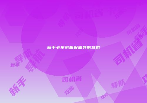 新手卡车司机省油导航攻略