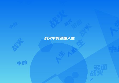 战火中的多面人生