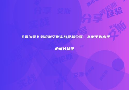 《赛尔号》劳伦斯艾斯实战经验分享：从新手到高手的成长路径