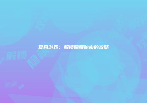 夏目游戏：解锁隐藏秘密的攻略