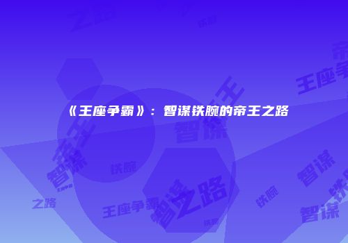 《王座争霸》：智谋铁腕的帝王之路
