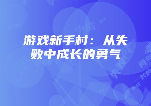 游戏新手村：从失败中成长的勇气