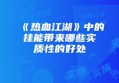《热血江湖》中的挂能带来哪些实质性的好处