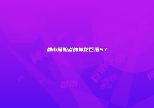 都市探险者的神秘巨塔57