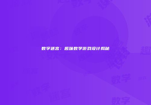 数字迷宫：趣味数学游戏设计揭秘