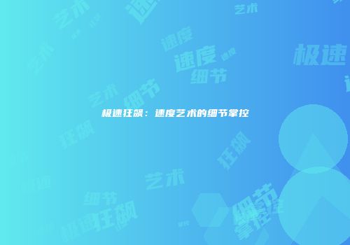 极速狂飙：速度艺术的细节掌控