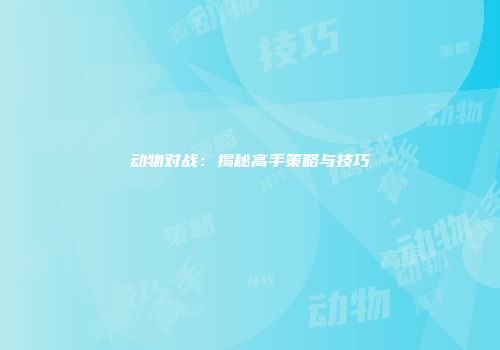 动物对战：揭秘高手策略与技巧