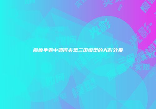 魔兽争霸中如何实现三国模型的光影效果