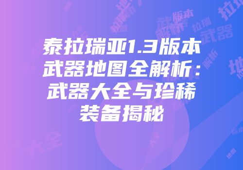 泰拉瑞亚1.3版本武器地图全解析：武器大全与珍稀装备揭秘