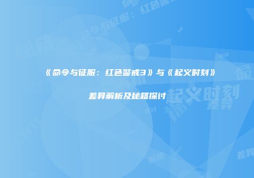《命令与征服：红色警戒3》与《起义时刻》差异解析及秘籍探讨