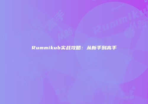 Rummikub实战攻略：从新手到高手