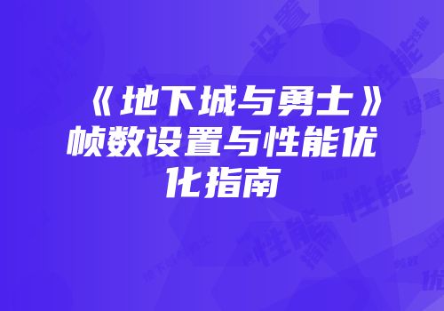 《地下城与勇士》帧数设置与性能优化指南