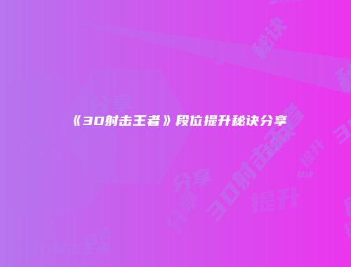 《3D射击王者》段位提升秘诀分享