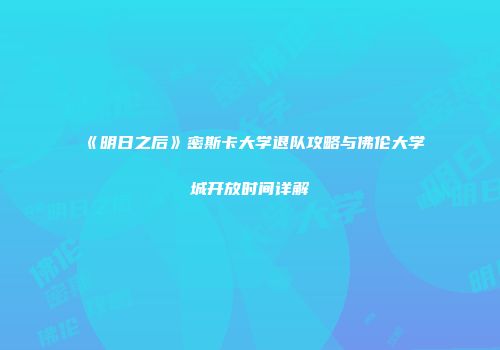 《明日之后》密斯卡大学退队攻略与佛伦大学城开放时间详解