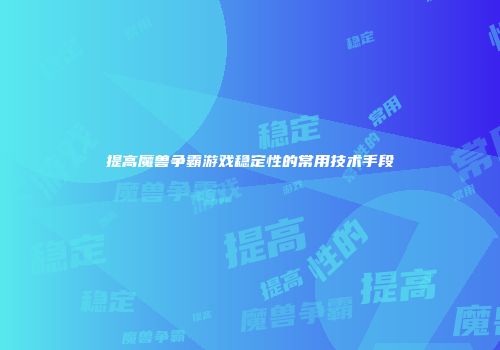 提高魔兽争霸游戏稳定性的常用技术手段
