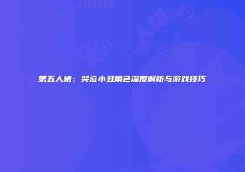 第五人格：哭泣小丑角色深度解析与游戏技巧
