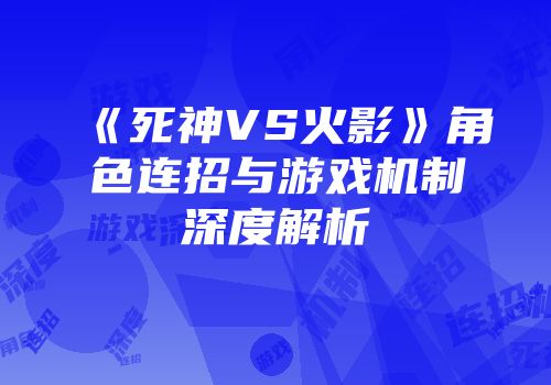 《死神VS火影》角色连招与游戏机制深度解析
