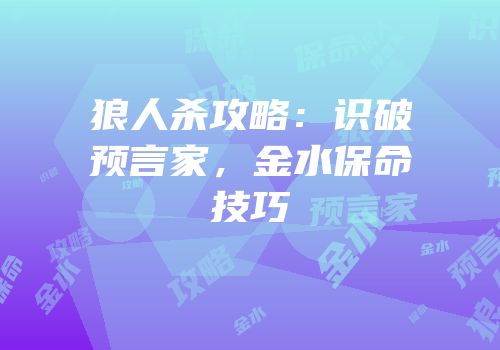 狼人杀攻略：识破预言家，金水保命技巧