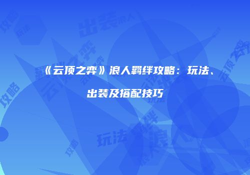 《云顶之弈》浪人羁绊攻略：玩法、出装及搭配技巧