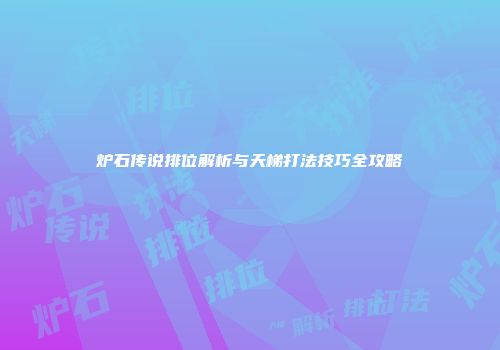 炉石传说排位解析与天梯打法技巧全攻略
